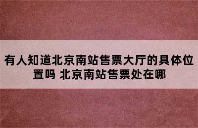 有人知道北京南站售票大厅的具体位置吗 北京南站售票处在哪